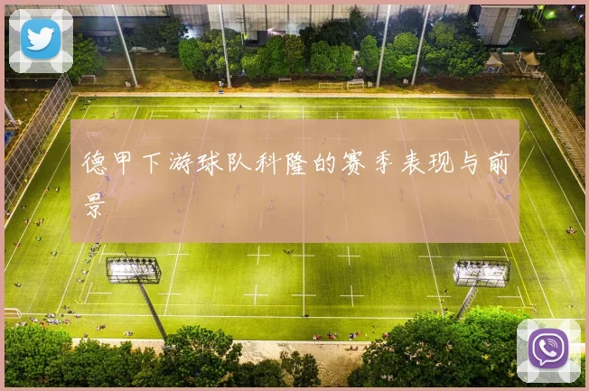 德甲下游球队科隆的赛季表现与前景