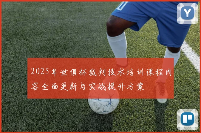 2025年世俱杯裁判技术培训课程内容全面更新与实战提升方案