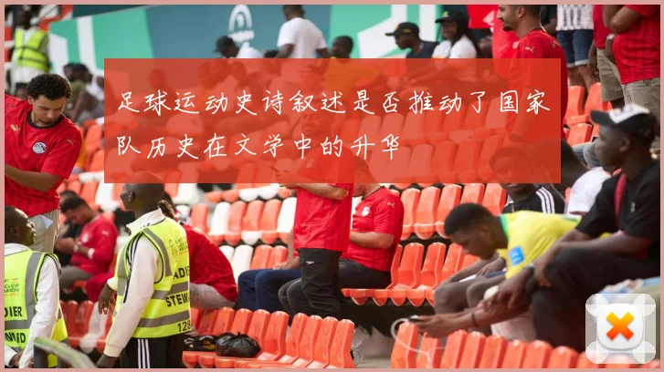 足球运动史诗叙述是否推动了国家队历史在文学中的升华